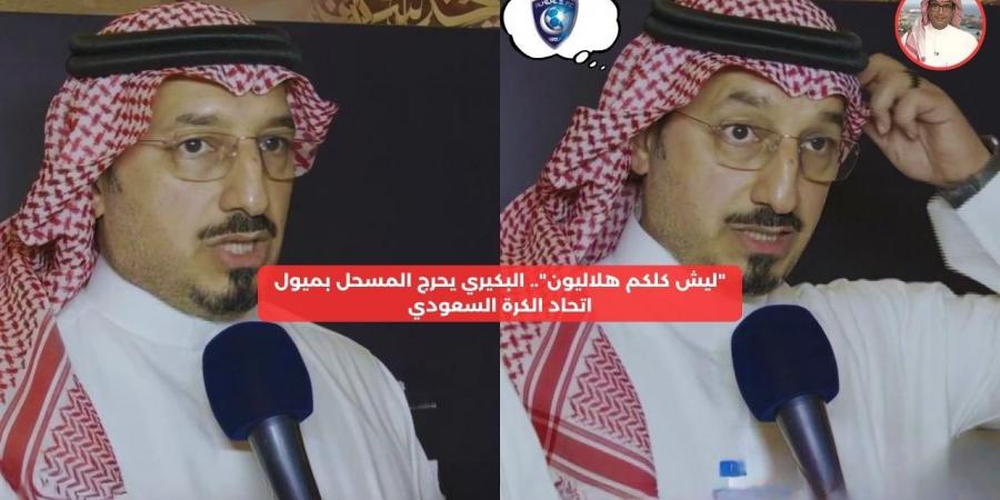 “ليش كلكم هلاليون”.. البكيري يحرج المسحل بميول اتحاد الكرة السعودي – media24.ps